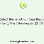 Select the set of numbers that is similar to the following set. {5, 10, 17}