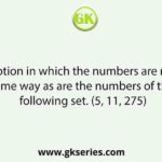 Select the option in which the numbers are related in the same way as are the numbers of the following set. (5, 11, 275)