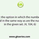 Select the option in which the numbers are related in the same way as are the numbers in the given set. (4, 104, 6)
