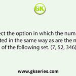 Select the option in which the numbers are related in the same way as are the numbers of the following set. (7, 52, 346)