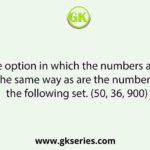 Select the option in which the numbers are related in the same way as are the numbers of the following set. (50, 36, 900)