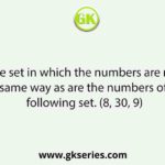 Select the set in which the numbers are related in the same way as are the numbers of the following set. (8, 30, 9)