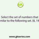 Select the set of numbers that is similar to the following set. {8, 19, 30}
