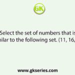 Select the set of numbers that is similar to the following set. (11, 16, 31)