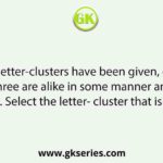 Four letter-clusters have been given, out of which three are alike in some manner and one is different. Select the letter- cluster that is different.