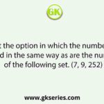 Select the option in which the numbers are related in the same way as are the numbers of the following set. (7, 9, 252)