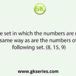 Select the set in which the numbers are related in the same way as are the numbers of the following set. (8, 15, 9)