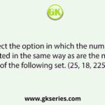 Select the option in which the numbers are related in the same way as are the numbers of the following set. (25, 18, 225)