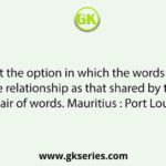 Select the option in which the words share the same relationship as that shared by the given pair of words. Mauritius : Port Louis