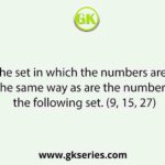 Select the set in which the numbers are related in the same way as are the numbers of the following set. (9, 15, 27)