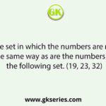 Select the set in which the numbers are related in the same way as are the numbers of the following set. (19, 23, 32)