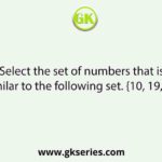 Select the set of numbers that is similar to the following set. {10, 19, 32)