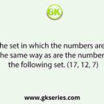Select the set in which the numbers are related in the same way as are the numbers of the following set. (17, 12, 7)