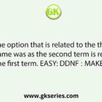 Select the option that is related to the third term in the same was as the second term is related to the first term. EASY: DDNF ∷ MAKE :?