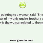 A man pointing to a woman said, “She is the widow of my only uncle’s brother’s son.” How is the woman related to the man?