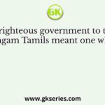 A righteous government to the Sangam Tamils meant one which