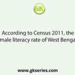According to Census 2011, the female literacy rate of West Bengal is