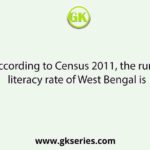According to Census 2011, the rural literacy rate of West Bengal is
