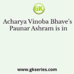 Acharya Vinoba Bhave’s Paunar Ashram is in