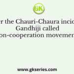 After the Chauri-Chaura incident, Gandhiji called off the non-cooperation movement because