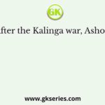 After the Kalinga war, Ashoka