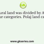 Agricultural land was divided by Akbar into four categories. Polaj land came