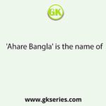 'Ahare Bangla' is the name of