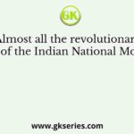 Almost all the revolutionary heroes of the Indian National Movement