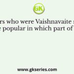 Alwars who were Vaishnavaite saints were popular in which part of India