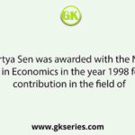 Amartya Sen was awarded with the Nobel Prize in Economics in the year 1998 for his contribution in the field of