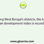 Among West Bengal’s districts, the lowest human development index is recorded for