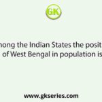 Among the Indian States the position of West Bengal in population is