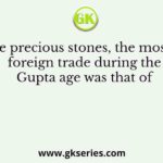 Among the precious stones, the most extensive foreign trade during the Gupta age was that of