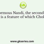 An enormous Nandi, the second largest in India is a feature of which Chola temple