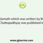Anandamath which was written by Bankim Chandra Chattopadhyay was published in the year?