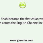 Arati Shah became the first Asian woman to swim across the English Channel in the year