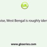 Area-wise, West Bengal is roughly identical to
