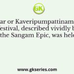 At Puhar or Kaveripumpattinam a great festival, described vividly by the Sangam Epic, was held