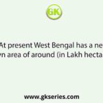 At present West Bengal has a net sown area of around (in Lakh hectares) :