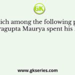 At which among the following places, Chandragupta Maurya spent his last days