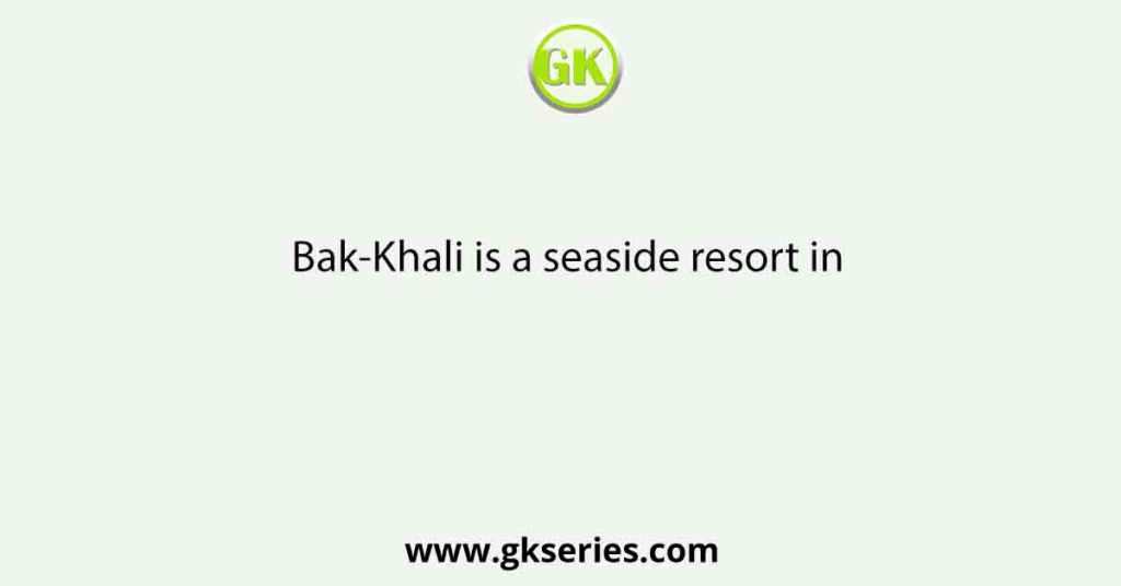Bak-Khali is a seaside resort in