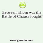 Between whom was the Battle of Chausa fought?