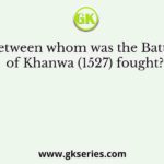 Between whom was the Battle of Khanwa (1527) fought?
