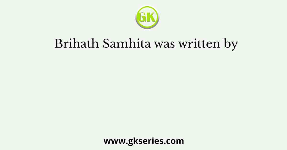 Brihath Samhita was written by