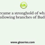 Ceylon became a stronghold of which among the following branches of Buddhism