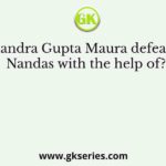 Chandra Gupta Maura defeated Nandas with the help of?