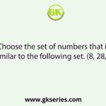 Choose the set of numbers that is similar to the following set. (8, 28, 6)