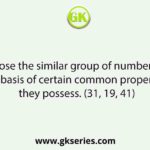 Choose the similar group of numbers on the basis of certain common properties they possess. (31, 19, 41)