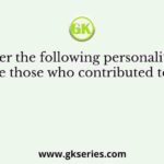 Consider the following personalities and choose those who contributed to make