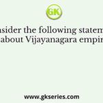 Consider the following statements about Vijayanagara empire